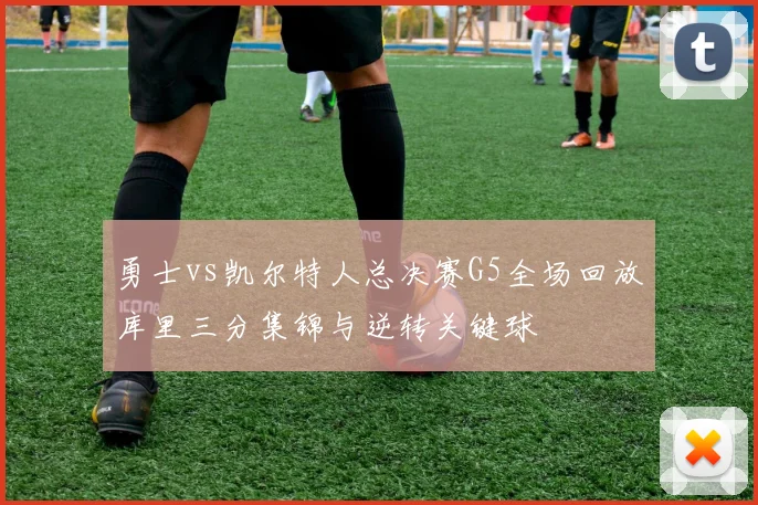 勇士vs凯尔特人总决赛G5全场回放库里三分集锦与逆转关键球