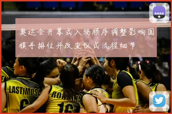 奥运会开幕式入场顺序调整影响国旗手排位并改变仪式流程细节