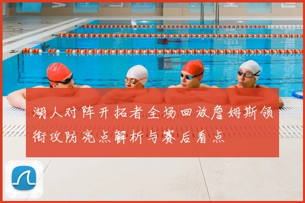 湖人对阵开拓者全场回放詹姆斯领衔攻防亮点解析与赛后看点