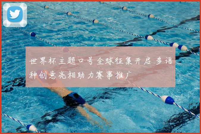 世界杯主题口号全球征集开启 多语种创意亮相助力赛事推广
